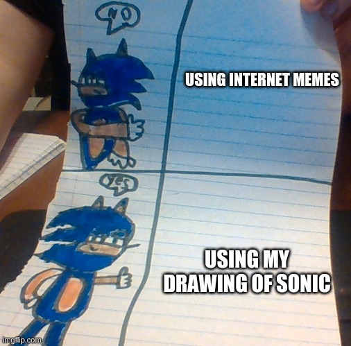 a drawing meme | USING INTERNET MEMES; USING MY DRAWING OF SONIC | image tagged in sonic yes no | made w/ Imgflip meme maker
