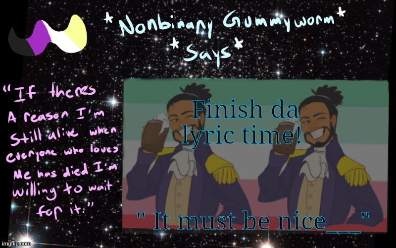 Yess | Finish da lyric time! " It must be nice___" | image tagged in hamiltonnnn annocment template | made w/ Imgflip meme maker