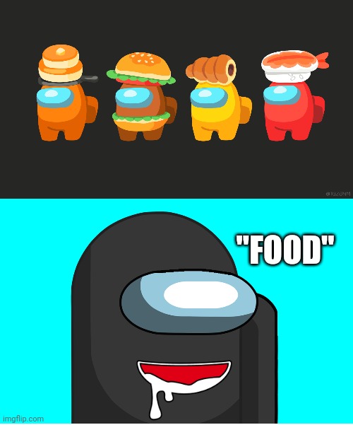 BLACK GONNA EAT THEM ALL | "FOOD" | image tagged in among us,there is 1 imposter among us,among us memes,crewmate | made w/ Imgflip meme maker