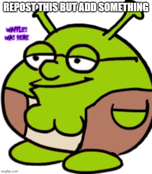REPOST THIS BUT ADD SOMETHING; WAFFLES WAS HERE | made w/ Imgflip meme maker