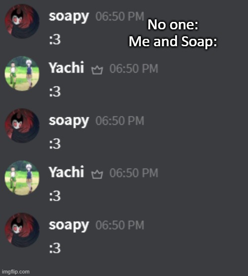 No one:
Me and Soap: | made w/ Imgflip meme maker