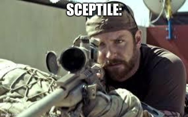 American Sniper | SCEPTILE: | image tagged in american sniper | made w/ Imgflip meme maker