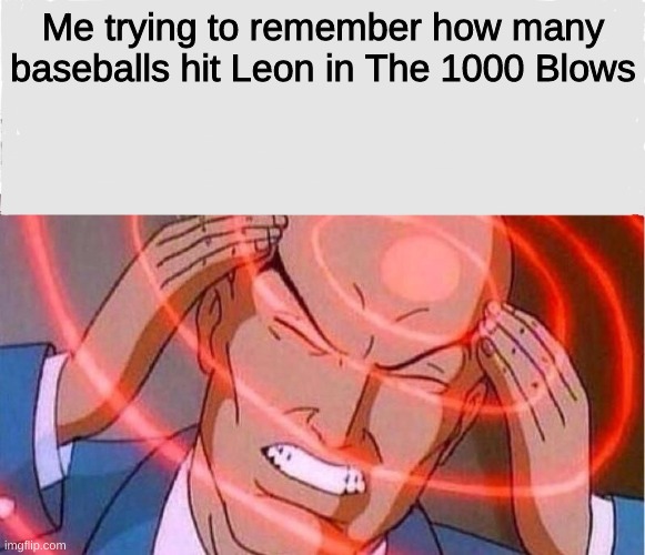 Me trying to remember | Me trying to remember how many baseballs hit Leon in The 1000 Blows | image tagged in me trying to remember | made w/ Imgflip meme maker