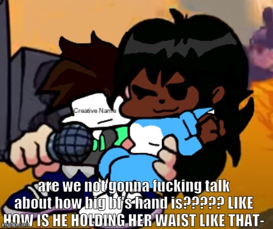 I- | are we not gonna fucking talk about how big bf's hand is????? LIKE HOW IS HE HOLDING HER WAIST LIKE THAT- | image tagged in cloud_name | made w/ Imgflip meme maker