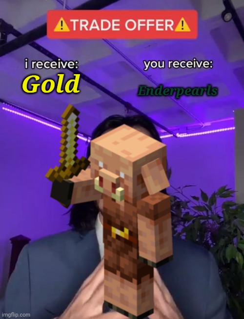  Enderpearls; Gold | image tagged in minecraft,piglin,pigstep,enderpearls | made w/ Imgflip meme maker