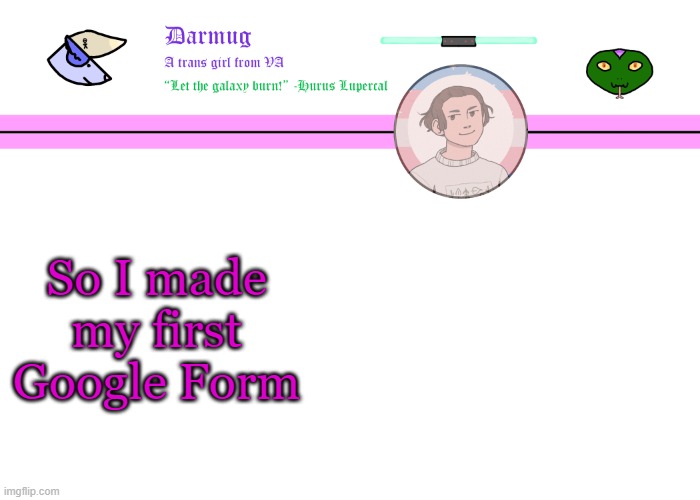 Darmug's announcement template | So I made my first Google Form | image tagged in darmug's announcement template | made w/ Imgflip meme maker