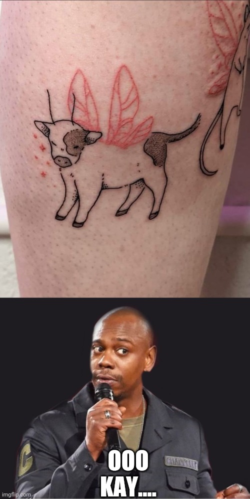 WTF? | OOO
KAY.... | image tagged in comedian,tattoos,bad tattoos,tattoo | made w/ Imgflip meme maker