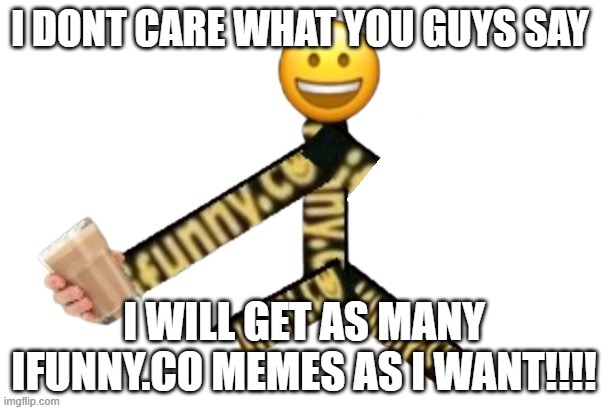 I DONT GIVE A $#1+ | I DONT CARE WHAT YOU GUYS SAY; I WILL GET AS MANY IFUNNY.CO MEMES AS I WANT!!!! | image tagged in look i spot an ifunny co watermark | made w/ Imgflip meme maker