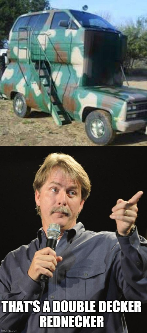 HOW WOULD YOU EVEN DRIVE THAT? | THAT'S A DOUBLE DECKER
REDNECKER | image tagged in jeff foxworthy,cars,strange cars,redneck | made w/ Imgflip meme maker