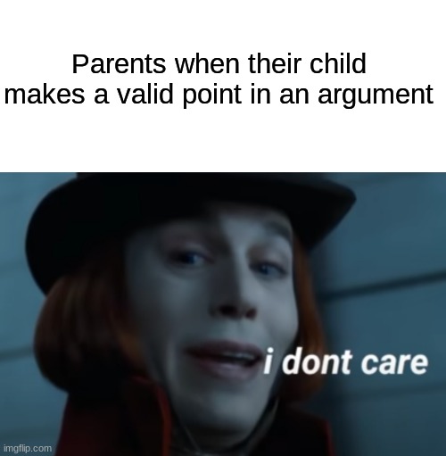 Wouldn't that make you... D I S R E S P E C T F U L ? | Parents when their child makes a valid point in an argument | image tagged in memes,blank transparent square,willy wonka i don't care | made w/ Imgflip meme maker