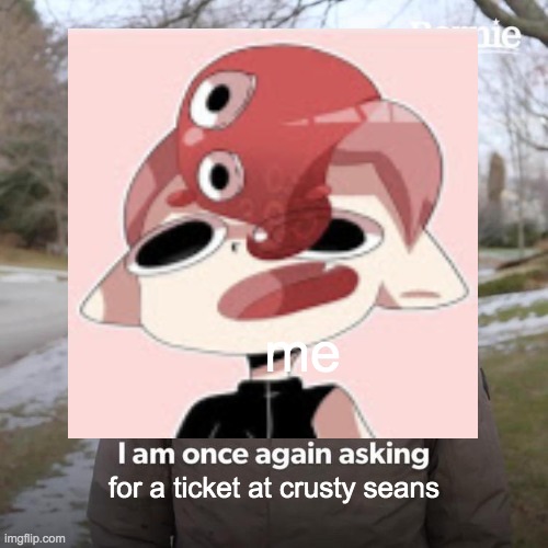ticet  plz | me; for a ticket at crusty seans | image tagged in octoling | made w/ Imgflip meme maker