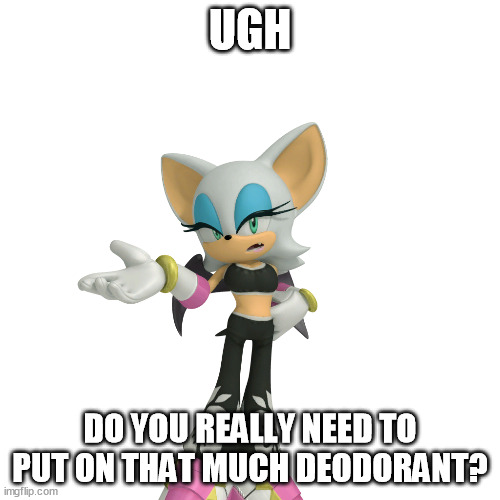 Really, just a dab will do | UGH; DO YOU REALLY NEED TO PUT ON THAT MUCH DEODORANT? | image tagged in annoyed rouge the bat | made w/ Imgflip meme maker