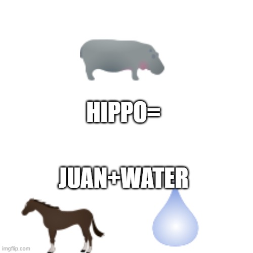 hmmmmmmmmmmmmmmmm | HIPPO=; JUAN+WATER | made w/ Imgflip meme maker