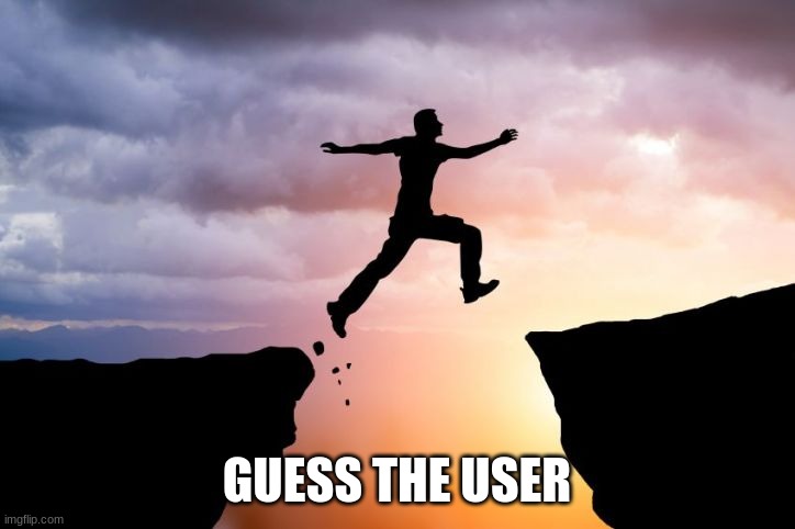 the hint is in the tag | GUESS THE USER | image tagged in faith | made w/ Imgflip meme maker