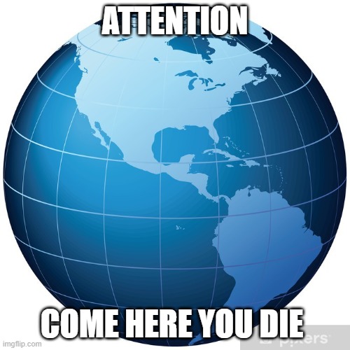 warning | ATTENTION; COME HERE YOU DIE | image tagged in funny memes | made w/ Imgflip meme maker