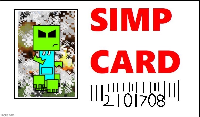 CreeperDestroyer475 Simp Card | image tagged in creeperdestroyer475 simp card | made w/ Imgflip meme maker