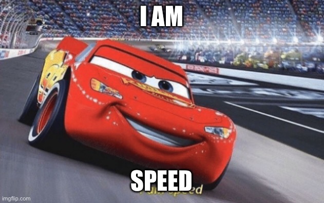 I am speed | I AM SPEED | image tagged in i am speed | made w/ Imgflip meme maker