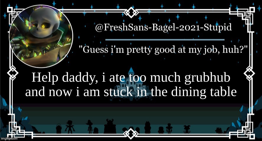don't ask | Help daddy, i ate too much grubhub and now i am stuck in the dining table | image tagged in announcement thing 7 | made w/ Imgflip meme maker