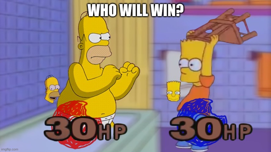 my money is on bart | WHO WILL WIN? | image tagged in homer simpson,vs,bart simpson,death battle | made w/ Imgflip meme maker