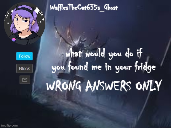 . | what would you do if you found me in your fridge; WRONG ANSWERS ONLY | made w/ Imgflip meme maker