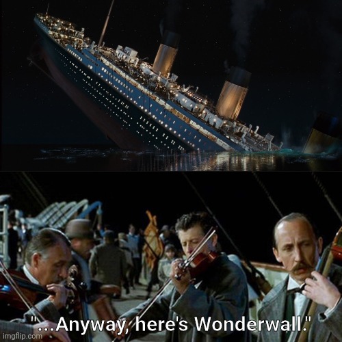 Wonderwall | "...Anyway, here's Wonderwall." | image tagged in titanic band,wonderwall | made w/ Imgflip meme maker