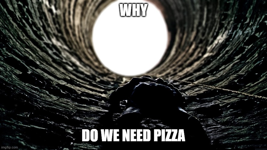 why do we fall? | WHY DO WE NEED PIZZA | image tagged in why do we fall | made w/ Imgflip meme maker