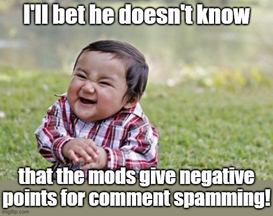 Evil Toddler Meme | I'll bet he doesn't know that the mods give negative points for comment spamming! | image tagged in memes,evil toddler | made w/ Imgflip meme maker