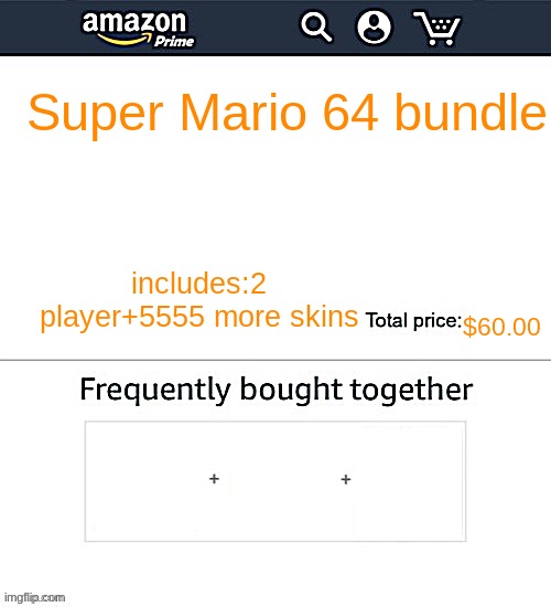 Frequently brought together | Super Mario 64 bundle; includes:2 player+5555 more skins; $60.00 | image tagged in frequently brought together | made w/ Imgflip meme maker