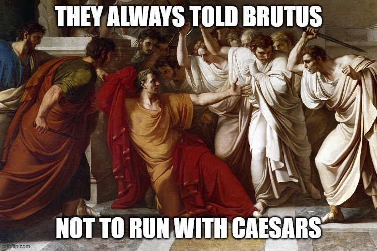 Julius Caesar's Death | THEY ALWAYS TOLD BRUTUS NOT TO RUN WITH CAESARS | image tagged in julius caesar's death | made w/ Imgflip meme maker