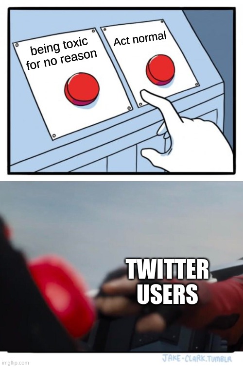 Two Buttons | Act normal; being toxic for no reason; TWITTER USERS | image tagged in memes,two buttons | made w/ Imgflip meme maker