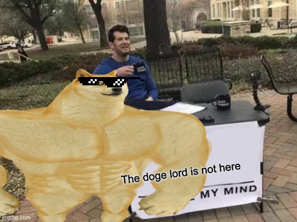 The doge lord is not here | made w/ Imgflip meme maker