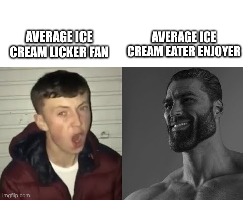 Well i bites or eats ice cream lol | AVERAGE ICE CREAM EATER ENJOYER; AVERAGE ICE CREAM LICKER FAN | image tagged in average enjoyer meme | made w/ Imgflip meme maker