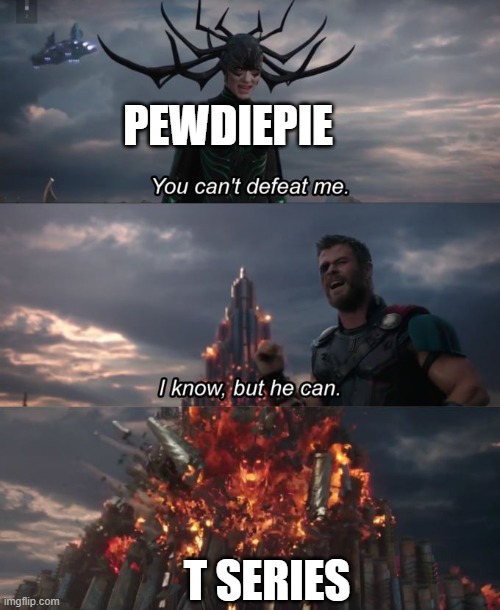 You can't defeat me | PEWDIEPIE; T SERIES | image tagged in you can't defeat me | made w/ Imgflip meme maker