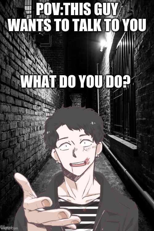 POV:THIS GUY WANTS TO TALK TO YOU; WHAT DO YOU DO? | made w/ Imgflip meme maker