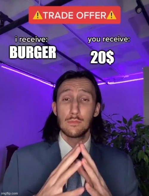 This is a fair offer i should say | BURGER; 20$ | image tagged in trade offer | made w/ Imgflip meme maker