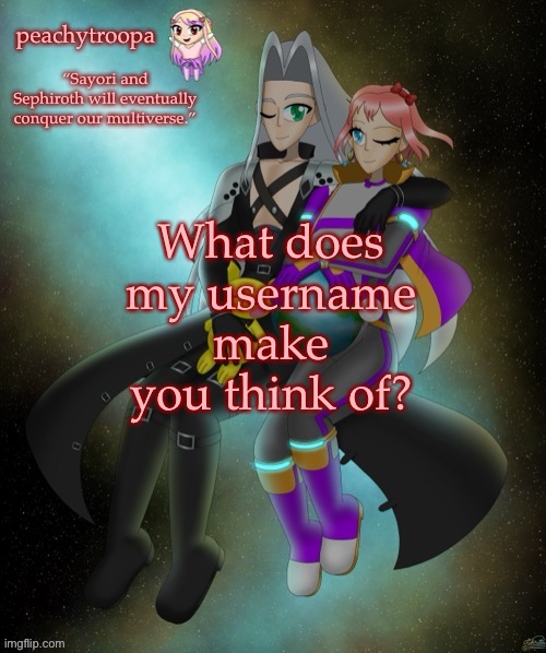 Sayori and Sephiroth | What does my username make you think of? | image tagged in sayori and sephiroth | made w/ Imgflip meme maker
