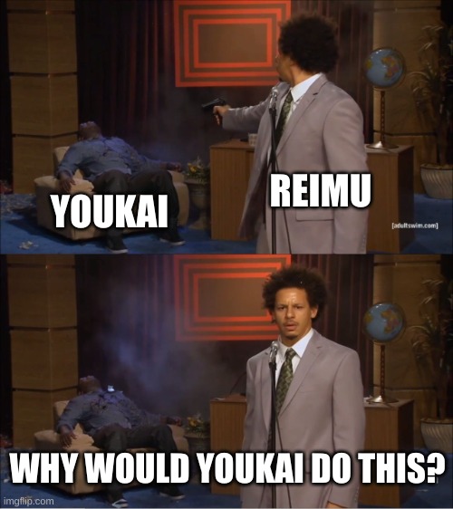 How Dare They | REIMU; YOUKAI; WHY WOULD YOUKAI DO THIS? | image tagged in memes,who killed hannibal,hakurei reimu,touhou | made w/ Imgflip meme maker
