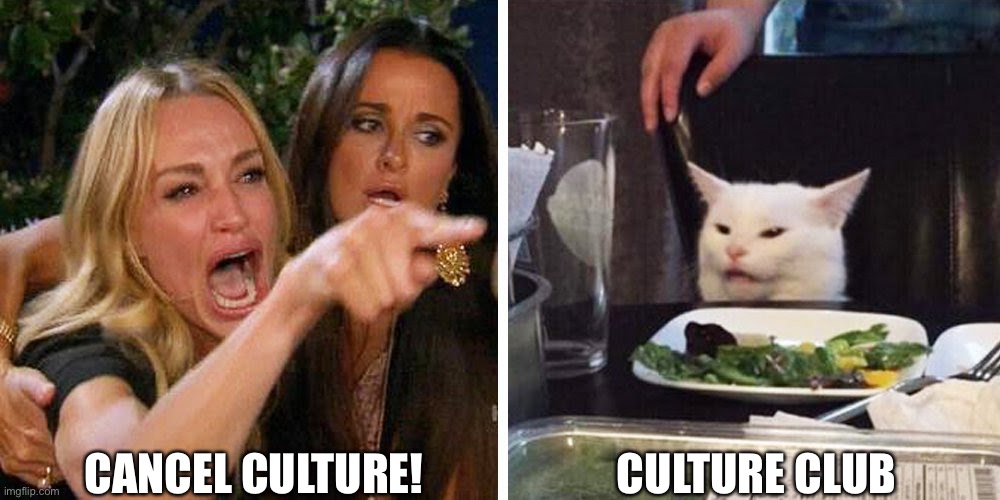 Cancel culture | CANCEL CULTURE! CULTURE CLUB | image tagged in smudge the cat | made w/ Imgflip meme maker