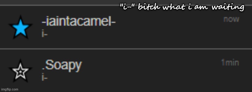 "i-" bitch what i am waiting | made w/ Imgflip meme maker