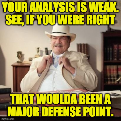 Small Town Pizza Lawyer | YOUR ANALYSIS IS WEAK.
SEE, IF YOU WERE RIGHT THAT WOULDA BEEN A
MAJOR DEFENSE POINT. | image tagged in small town pizza lawyer | made w/ Imgflip meme maker