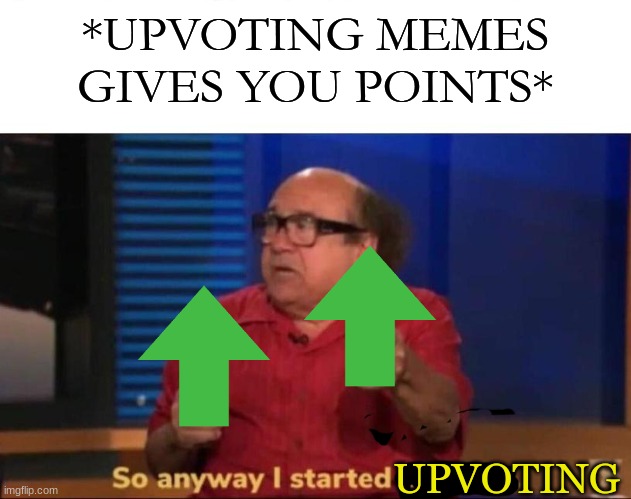 So anyway I started blasting | *UPVOTING MEMES GIVES YOU POINTS*; UPVOTING | image tagged in so anyway i started blasting | made w/ Imgflip meme maker