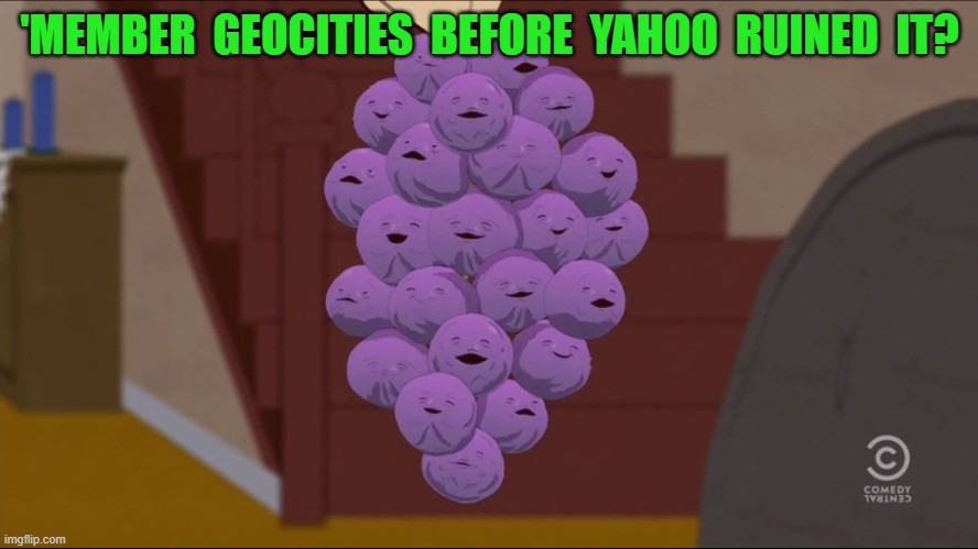 GeoCities was an excellent platform before (still) sub-par Yahoo purchased it. [More in comments] |  'MEMBER  GEOCITIES  BEFORE  YAHOO  RUINED  IT? | image tagged in memes,member berries,yahoo,website,old school,legacy | made w/ Imgflip meme maker