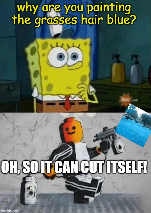get nae naed jesus | why are you painting the grasses hair blue? OH, SO IT CAN CUT ITSELF! | image tagged in spray painter | made w/ Imgflip meme maker