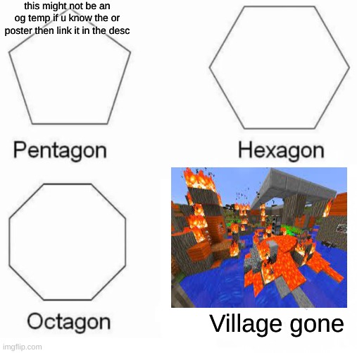 Village must burn | this might not be an og temp if u know the or poster then link it in the desc; Village gone | image tagged in memes,pentagon hexagon octagon | made w/ Imgflip meme maker