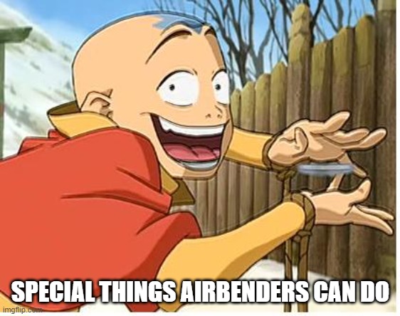 Aangs awesome skillz | SPECIAL THINGS AIRBENDERS CAN DO | image tagged in aang | made w/ Imgflip meme maker