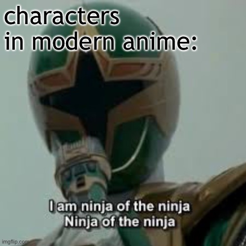 i am the ninja of the ninja Ninja of the ninja | characters in modern anime: | image tagged in ninja,power rangers | made w/ Imgflip meme maker
