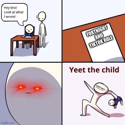Yeet the child | FORTNIGHT AND TIKTOK RULE | image tagged in yeet the child | made w/ Imgflip meme maker