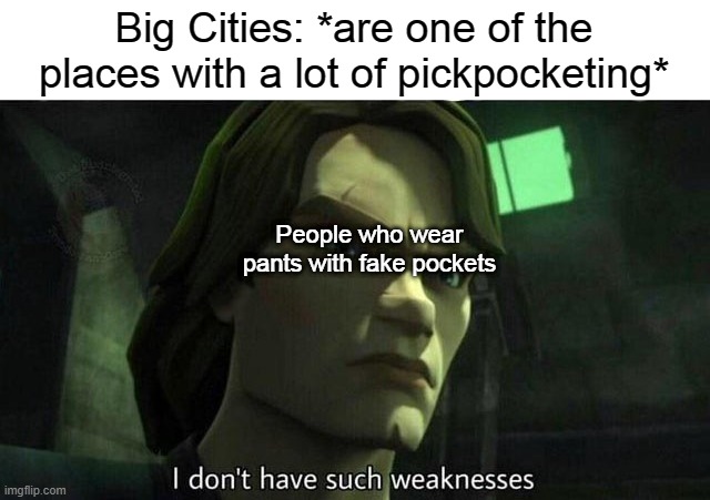 fake pockets = pickpocket safety | Big Cities: *are one of the places with a lot of pickpocketing*; People who wear pants with fake pockets | image tagged in i don't have such weakness | made w/ Imgflip meme maker