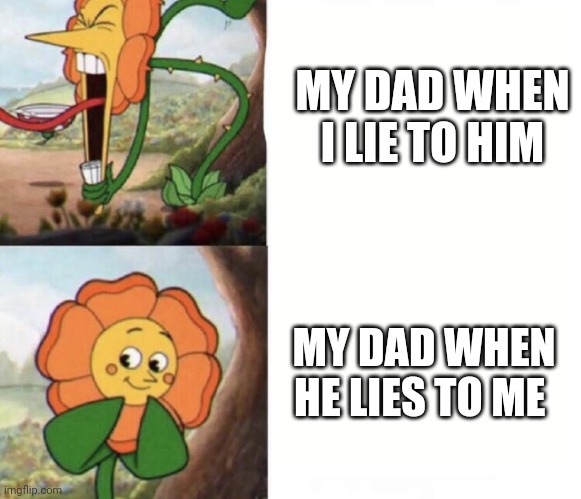 cagney carnation | MY DAD WHEN I LIE TO HIM; MY DAD WHEN HE LIES TO ME | image tagged in cagney carnation | made w/ Imgflip meme maker