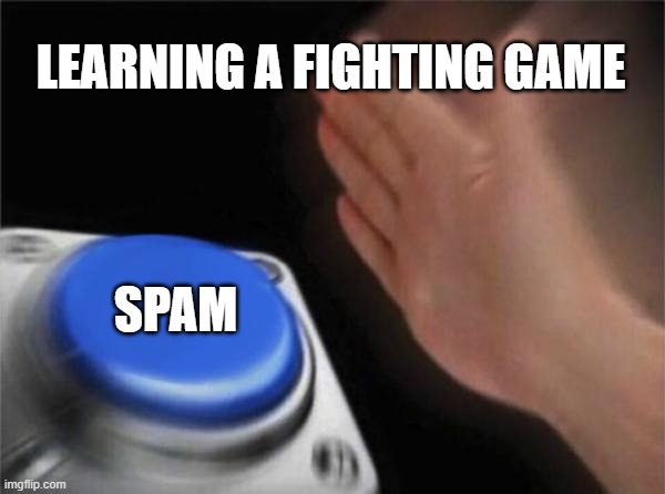 Learning a Fighting Game | LEARNING A FIGHTING GAME; SPAM | image tagged in memes,blank nut button | made w/ Imgflip meme maker